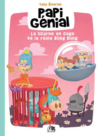 Papi Génial - T02 - Papi Génial et la licorne en cage de la reine Bling Bling