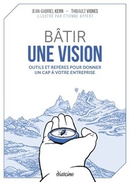 Bâtir une Vision - Outils et repères pour donner un cap à votre entreprise