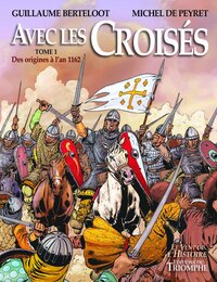 LE VENT DE L'HISTOIRE - T02 - AVEC LES CROISES - DE L'AN 1162 A LA FIN DES ETATS LATINS