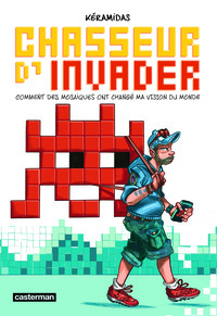 Chasseur d'Invader - Comment des mosaïques ont changé ma vision du monde