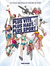 Plus vite, plus haut, plus sport! - Les folles anecdotes de l'histoire du sport