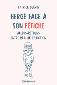 Hergé face à son Fétiche - Allers-retours entre réalité et fiction