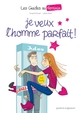 LES GUIDES AU FEMININ - TOME 01 - JE VEUX L'HOMME PARFAIT !