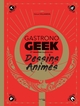 GASTRONOGEEK SPECIAL DESSINS ANIMES