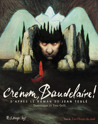 Crénom, Baudelaire ! - T02 - Les Fleurs du Mal